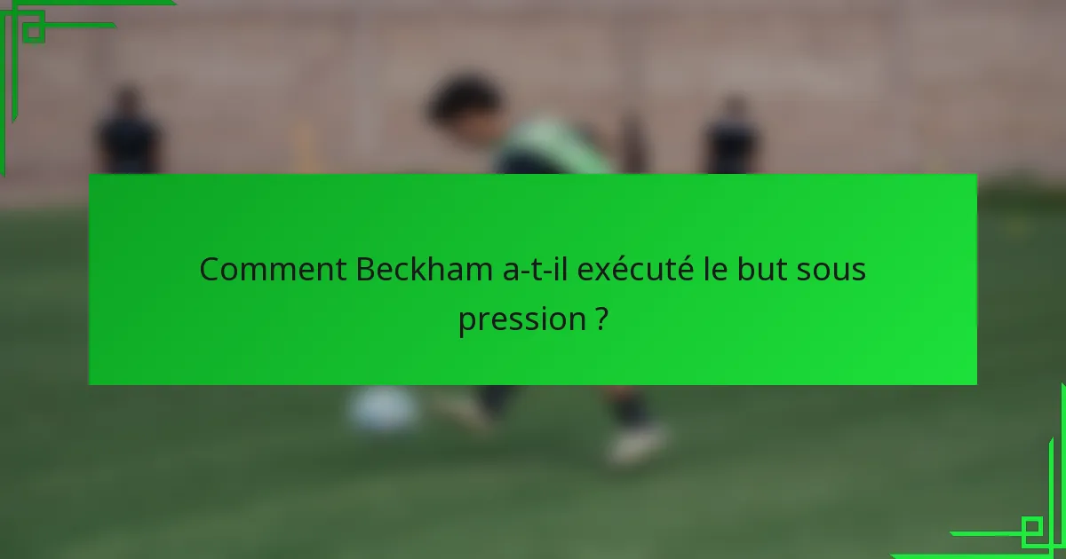 Comment Beckham a-t-il exécuté le but sous pression ?