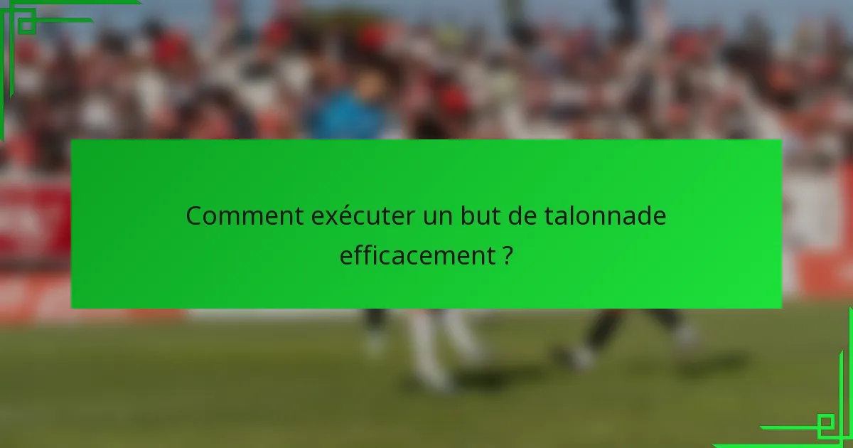 Comment exécuter un but de talonnade efficacement ?