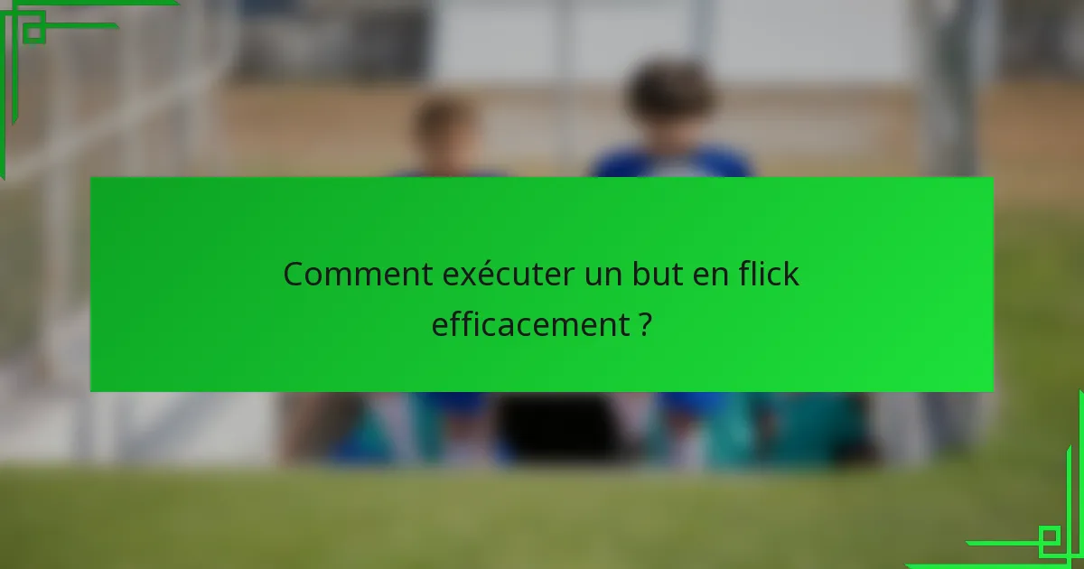 Comment exécuter un but en flick efficacement ?