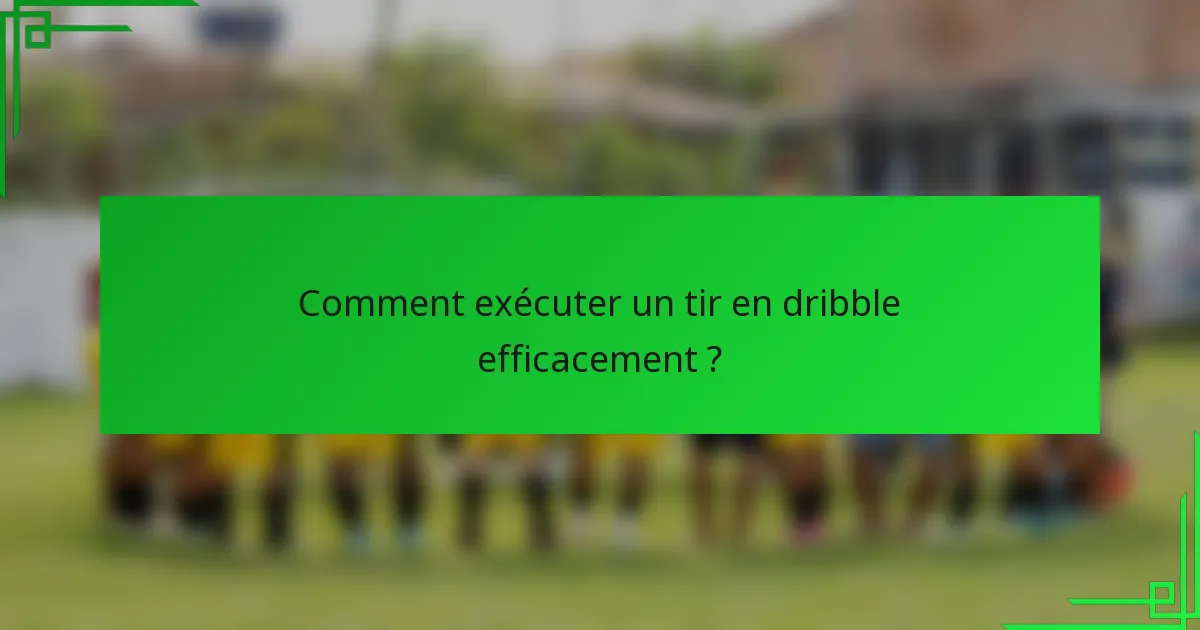 Comment exécuter un tir en dribble efficacement ?
