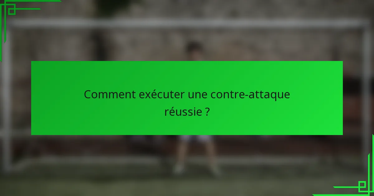 Comment exécuter une contre-attaque réussie ?
