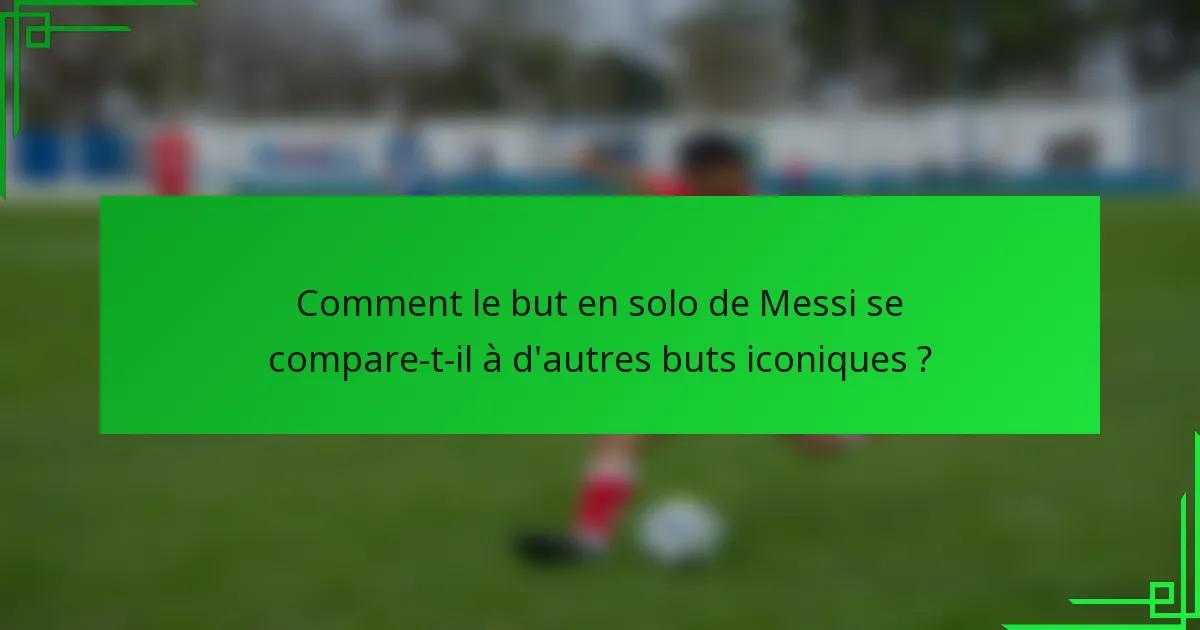 Comment le but en solo de Messi se compare-t-il à d'autres buts iconiques ?