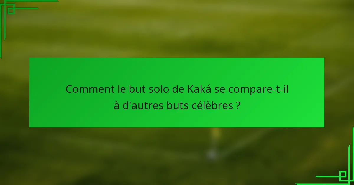 Comment le but solo de Kaká se compare-t-il à d'autres buts célèbres ?