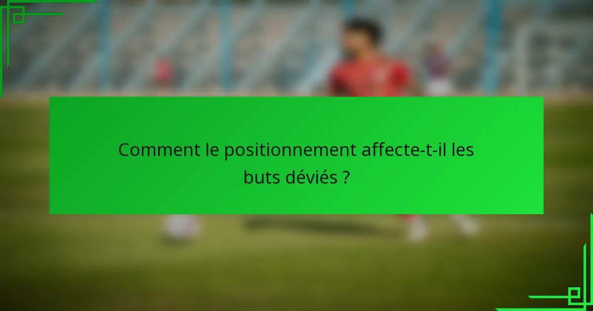Comment le positionnement affecte-t-il les buts déviés ?