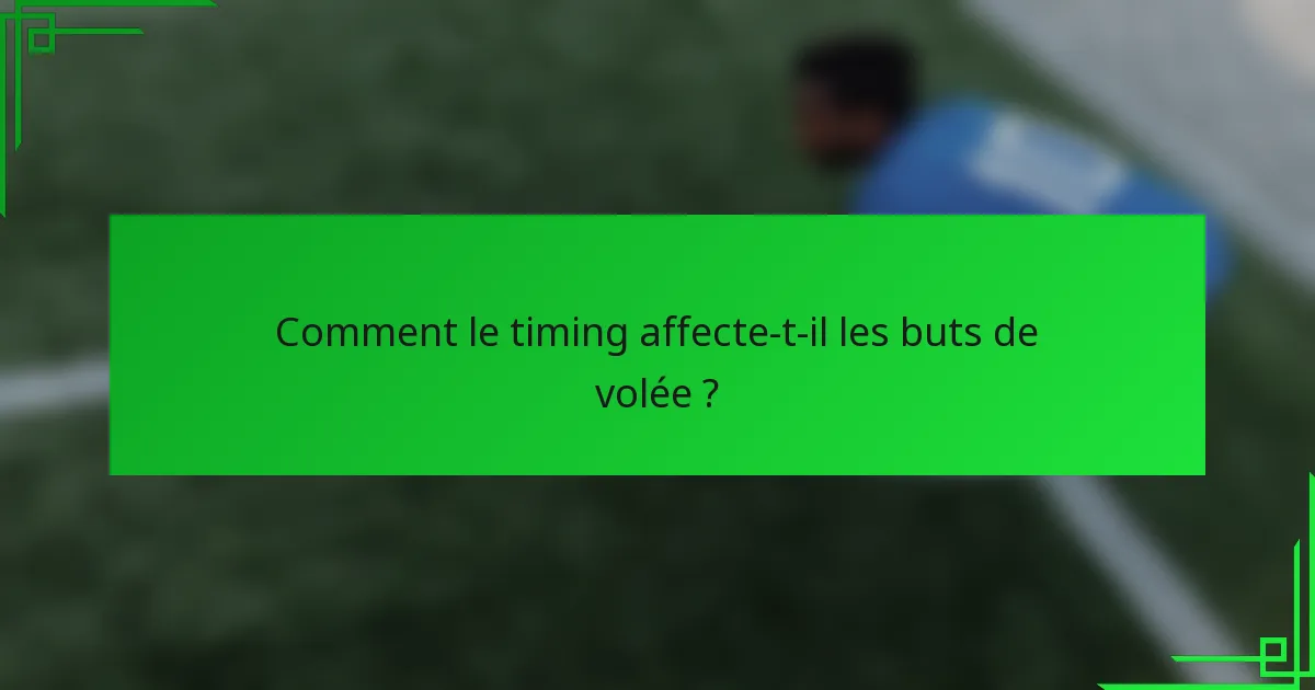 Comment le timing affecte-t-il les buts de volée ?
