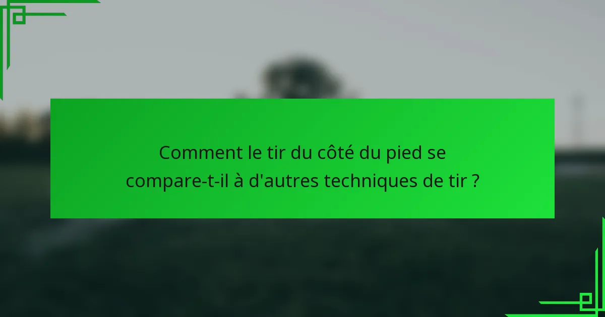 Comment le tir du côté du pied se compare-t-il à d'autres techniques de tir ?