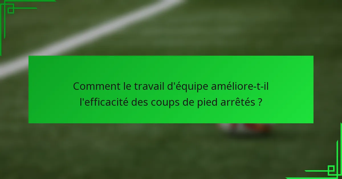 Comment le travail d'équipe améliore-t-il l'efficacité des coups de pied arrêtés ?