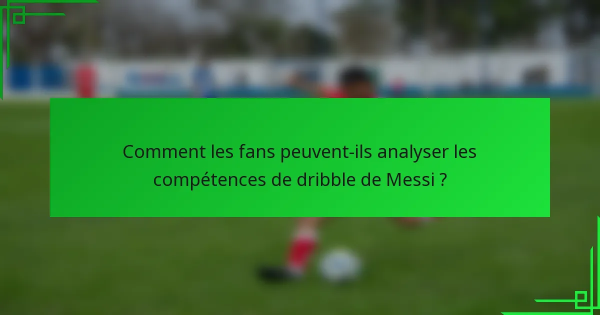 Comment les fans peuvent-ils analyser les compétences de dribble de Messi ?