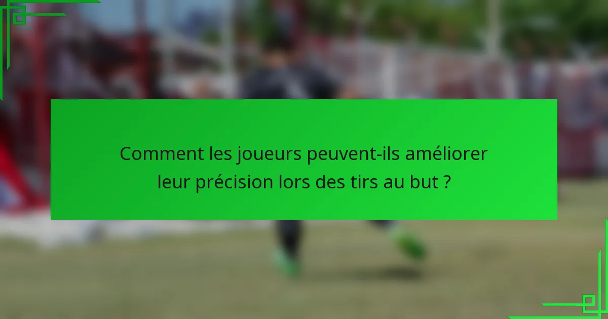 Comment les joueurs peuvent-ils améliorer leur précision lors des tirs au but ?