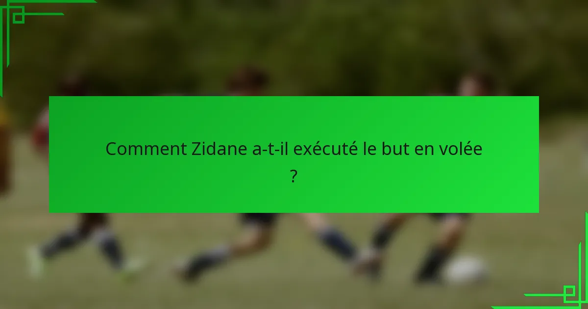 Comment Zidane a-t-il exécuté le but en volée ?