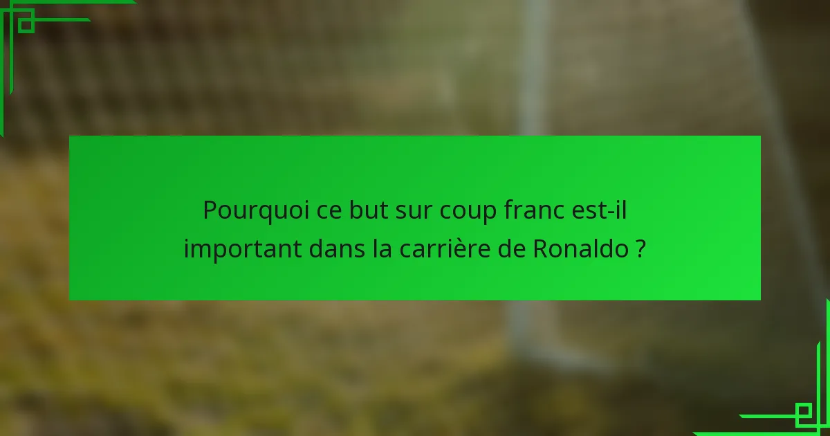 Pourquoi ce but sur coup franc est-il important dans la carrière de Ronaldo ?