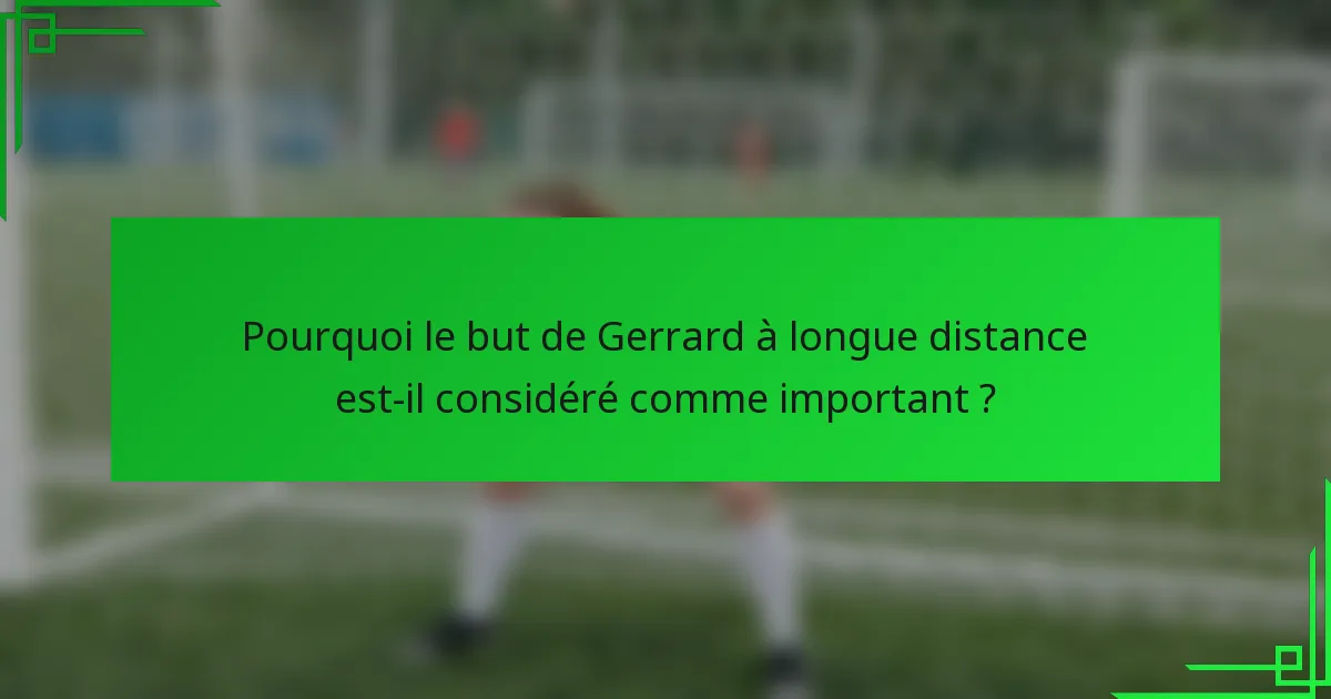 Pourquoi le but de Gerrard à longue distance est-il considéré comme important ?