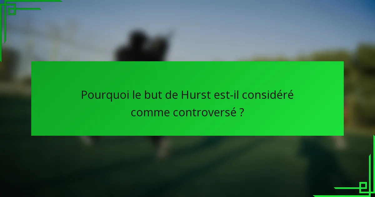 Pourquoi le but de Hurst est-il considéré comme controversé ?