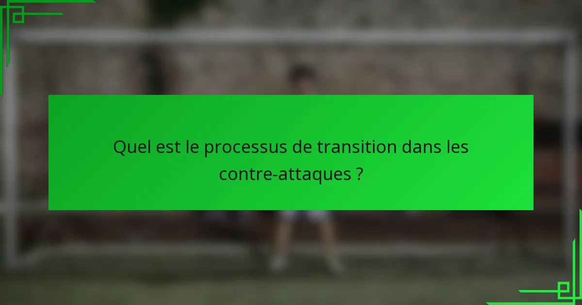 Quel est le processus de transition dans les contre-attaques ?