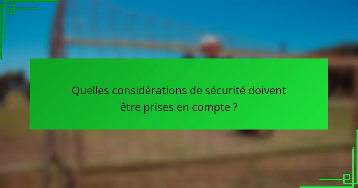 Quelles considérations de sécurité doivent être prises en compte ?