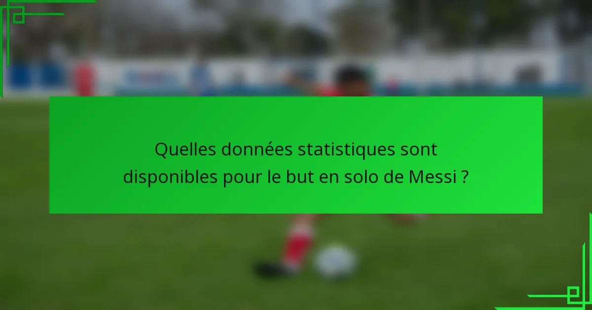 Quelles données statistiques sont disponibles pour le but en solo de Messi ?