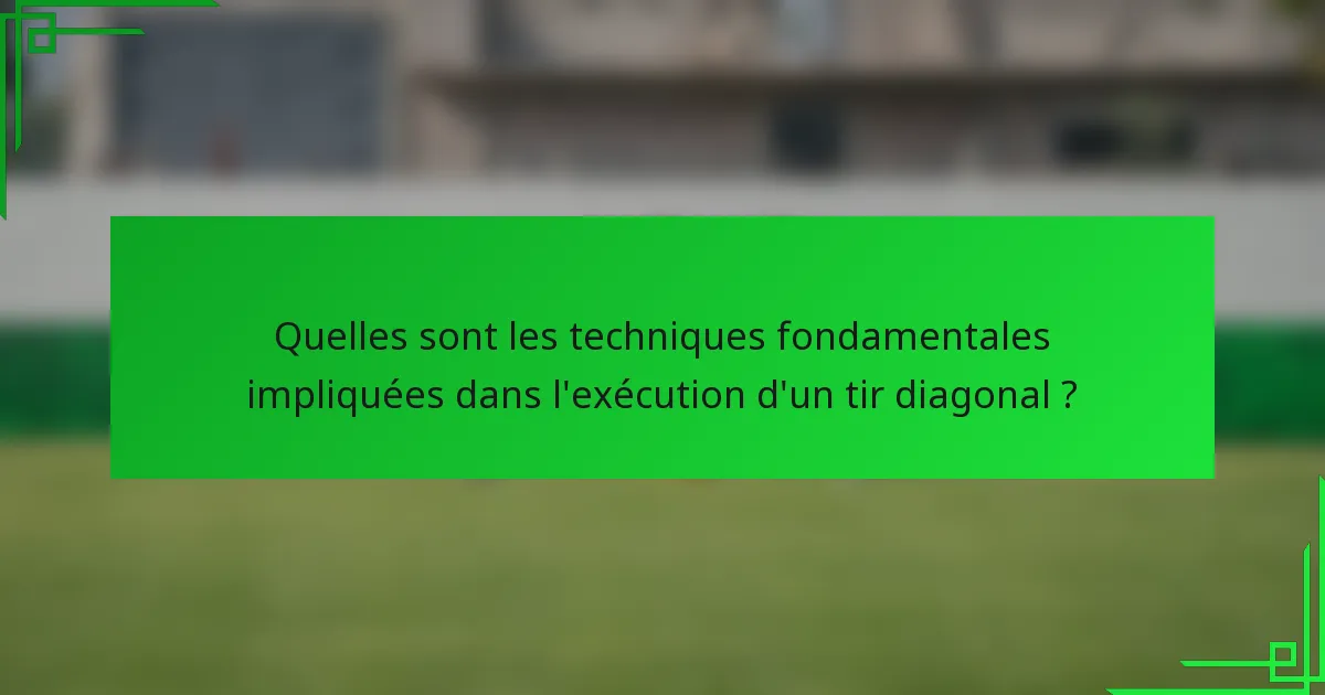 Quelles sont les techniques fondamentales impliquées dans l'exécution d'un tir diagonal ?