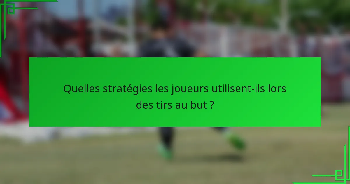 Quelles stratégies les joueurs utilisent-ils lors des tirs au but ?