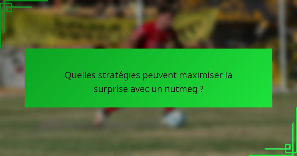 Quelles stratégies peuvent maximiser la surprise avec un nutmeg ?