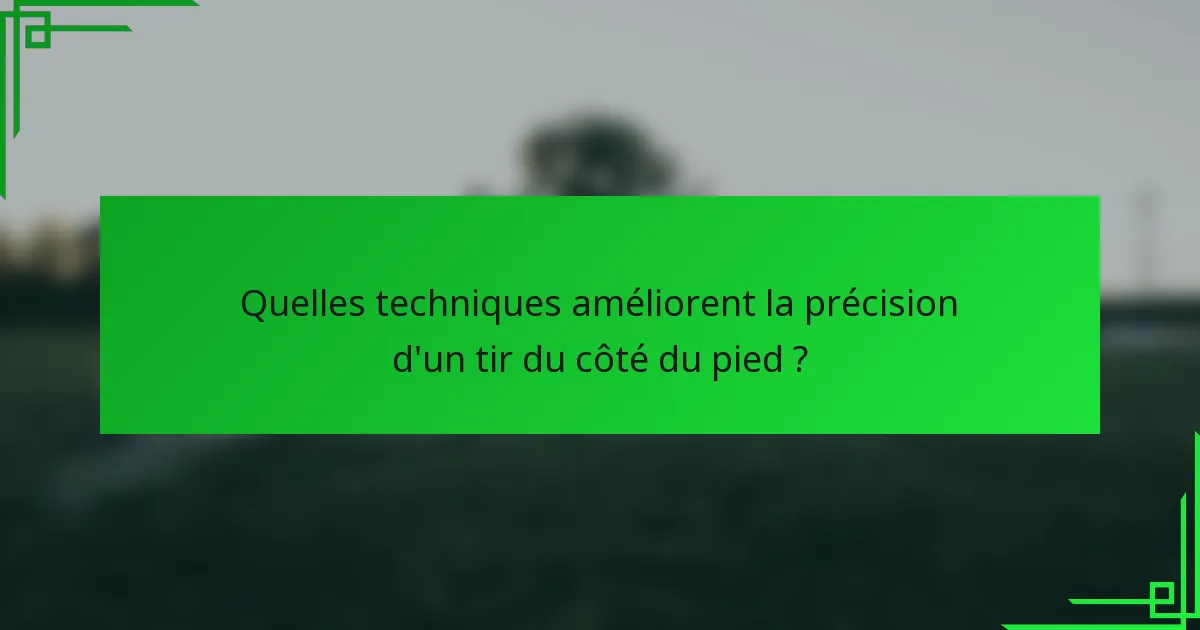 Quelles techniques améliorent la précision d'un tir du côté du pied ?