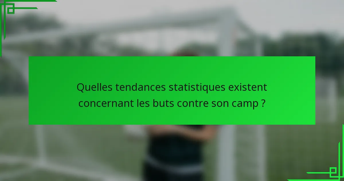 Quelles tendances statistiques existent concernant les buts contre son camp ?