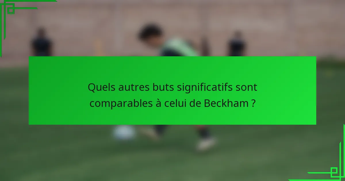 Quels autres buts significatifs sont comparables à celui de Beckham ?