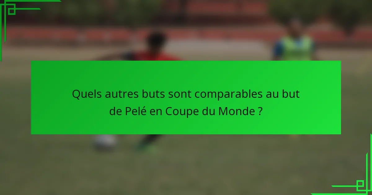 Quels autres buts sont comparables au but de Pelé en Coupe du Monde ?