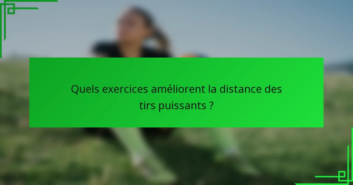 Quels exercices améliorent la distance des tirs puissants ?