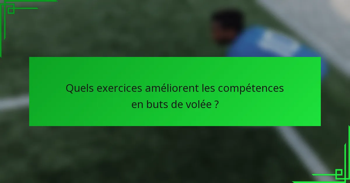 Quels exercices améliorent les compétences en buts de volée ?