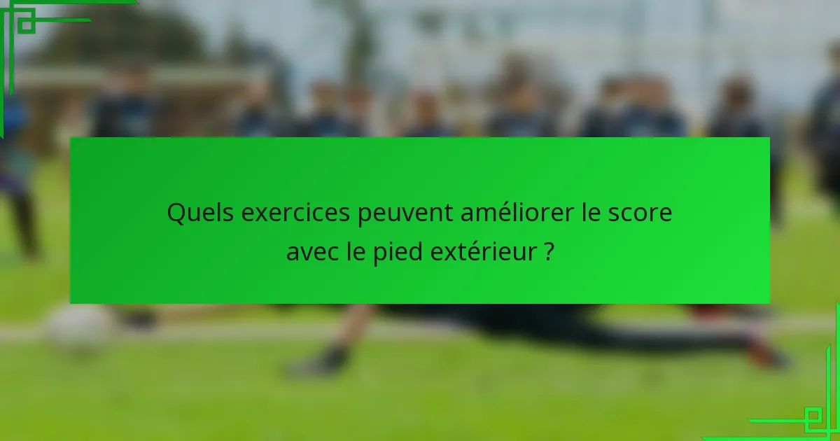 Quels exercices peuvent améliorer le score avec le pied extérieur ?
