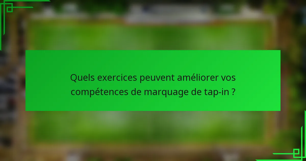 Quels exercices peuvent améliorer vos compétences de marquage de tap-in ?