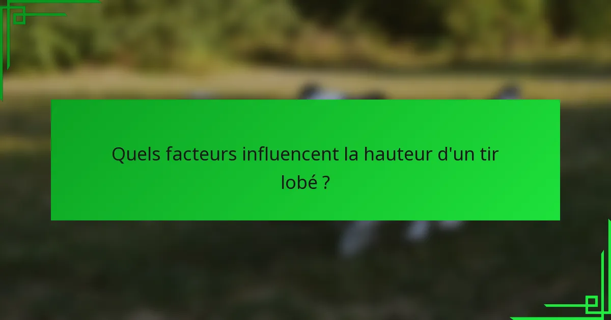 Quels facteurs influencent la hauteur d'un tir lobé ?
