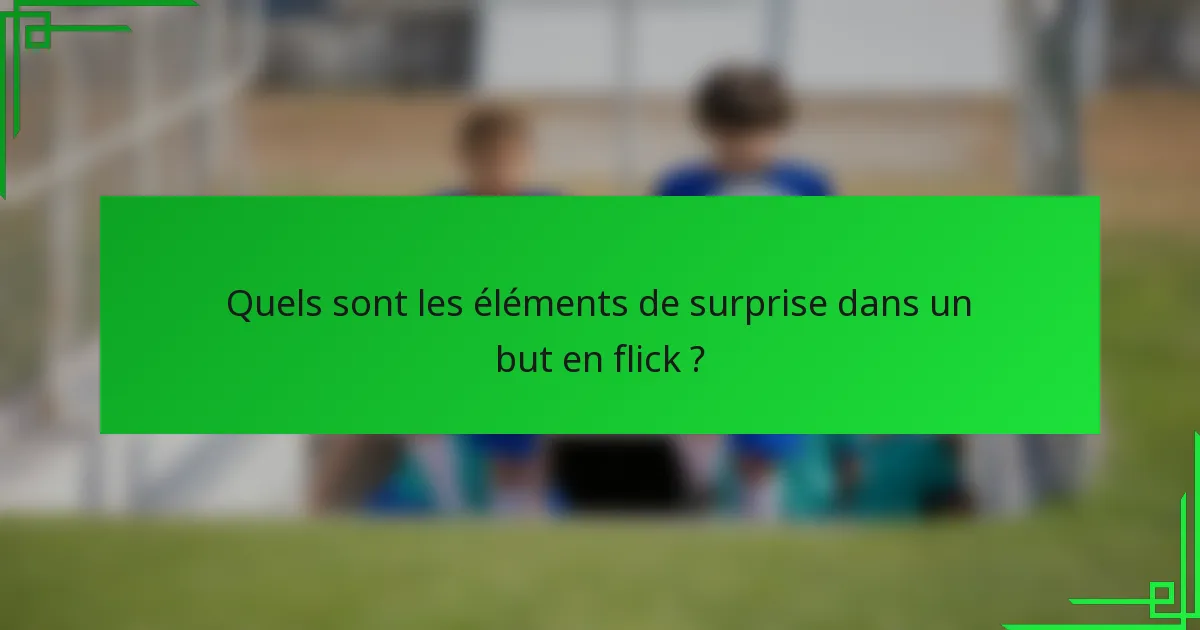 Quels sont les éléments de surprise dans un but en flick ?
