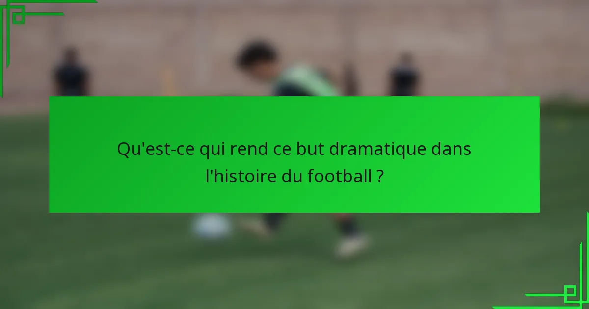 Qu'est-ce qui rend ce but dramatique dans l'histoire du football ?